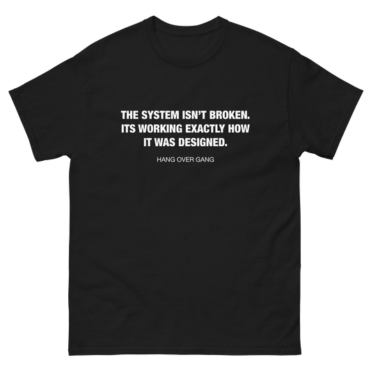 "The System Isn't Broken" T-Shirt