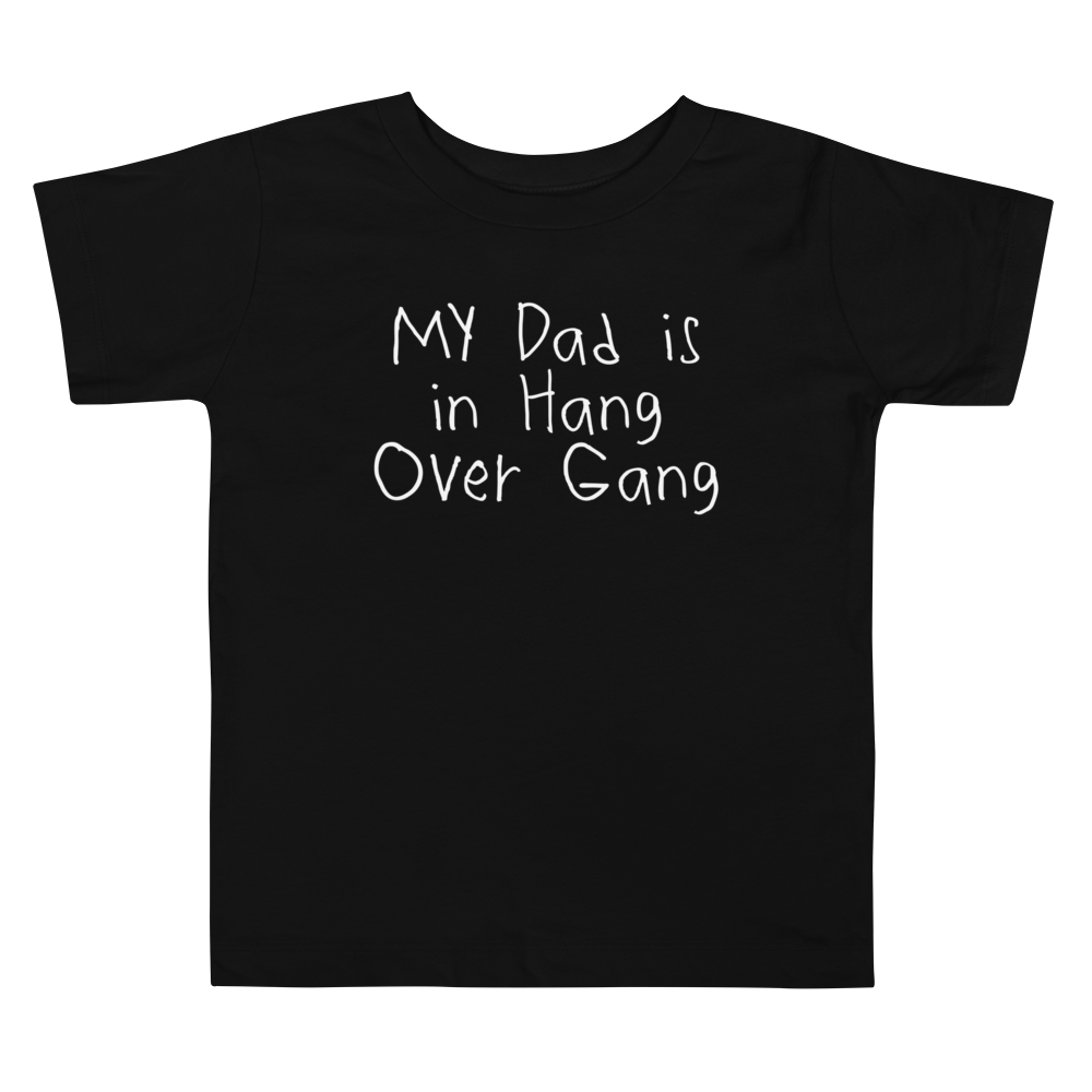 Toddler "My Dad Is In Hang Over Gang" T-Shirt