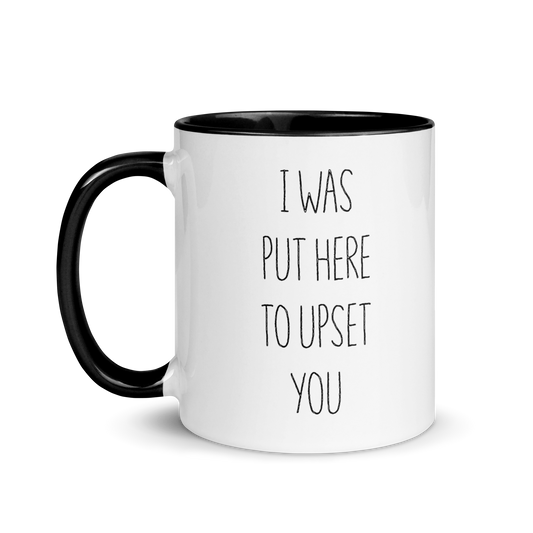 "I Was Put Here To Upset You" Mug