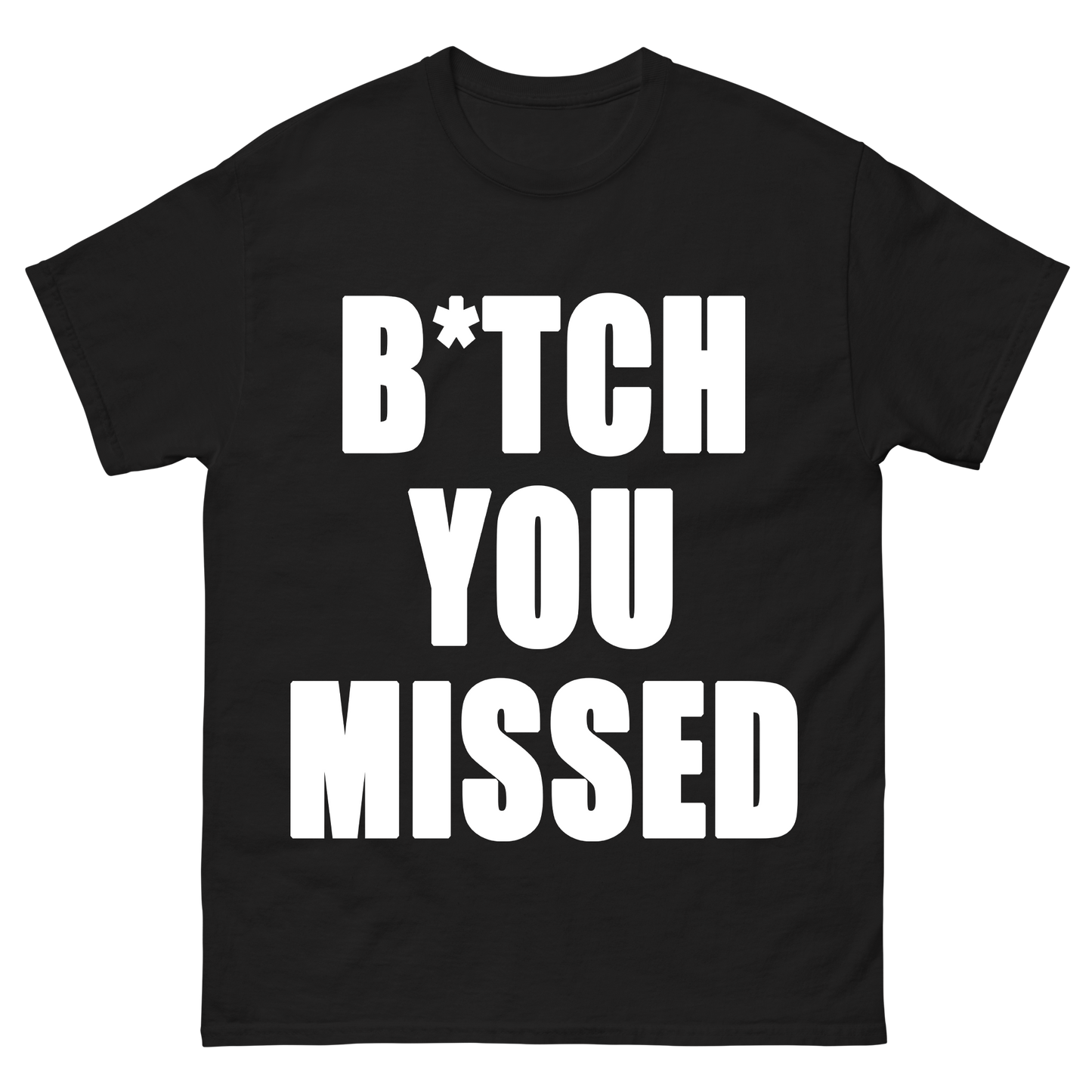 "B*tch You Missed" T-Shirt