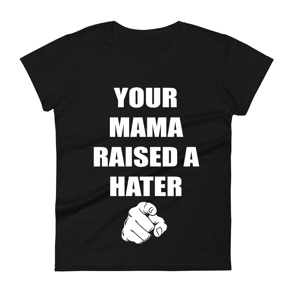 Womens "Your Mama Raised a Hater" T-Shirt